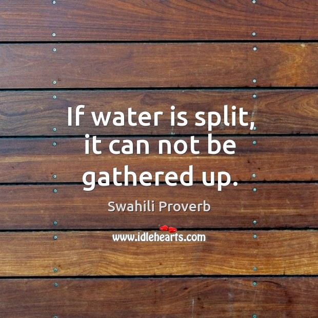 If water is split, it can not be gathered up. Swahili Proverbs Image