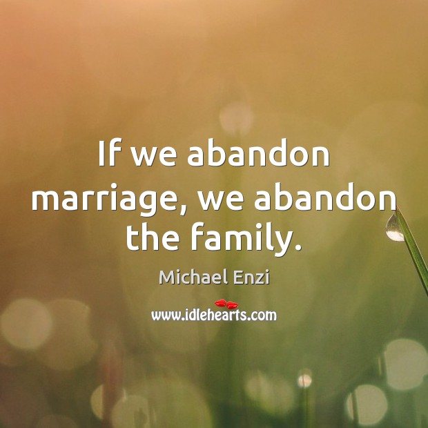 If we abandon marriage, we abandon the family. Michael Enzi Picture Quote