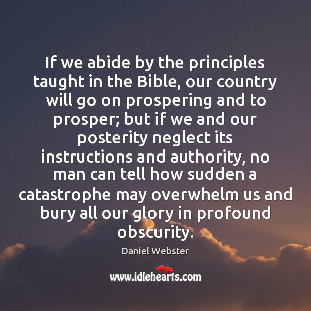 If we abide by the principles taught in the Bible, our country Daniel Webster Picture Quote