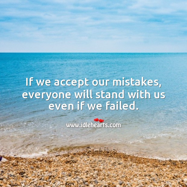 If we accept our mistakes, everyone will stand with us even if we failed. Mistake Quotes Image