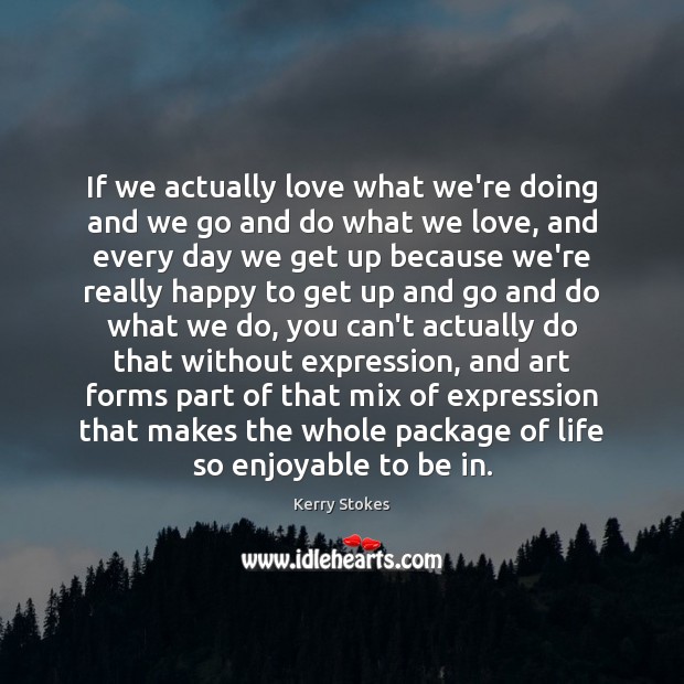 If we actually love what we’re doing and we go and do Kerry Stokes Picture Quote