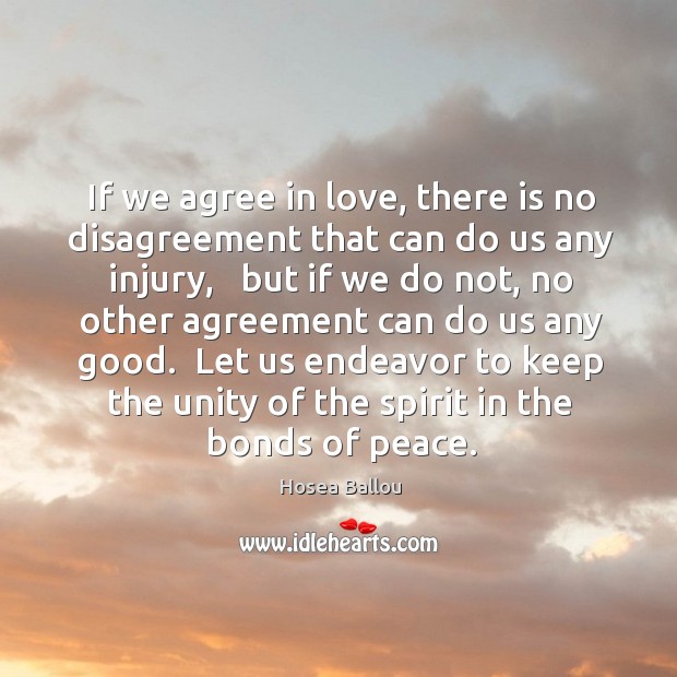 If we agree in love, there is no disagreement that can do Hosea Ballou Picture Quote