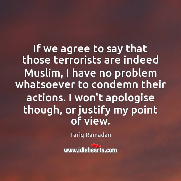 If we agree to say that those terrorists are indeed Muslim, I Tariq Ramadan Picture Quote