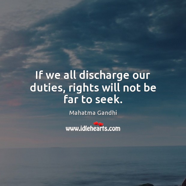 If we all discharge our duties, rights will not be far to seek. Mahatma Gandhi Picture Quote