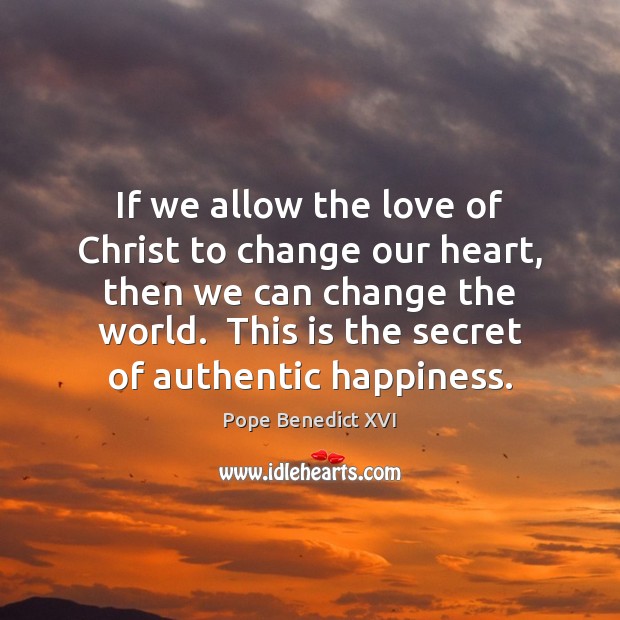 If we allow the love of Christ to change our heart, then Pope Benedict XVI Picture Quote