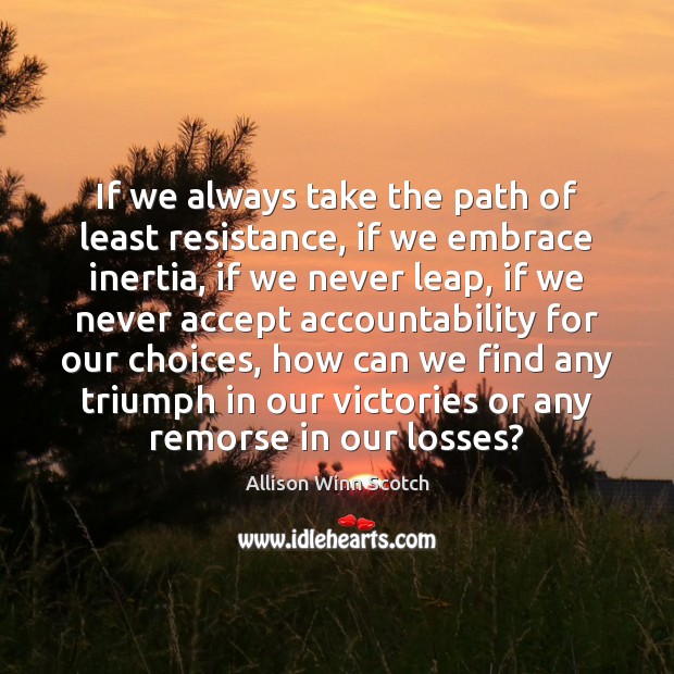 If we always take the path of least resistance, if we embrace Allison Winn Scotch Picture Quote