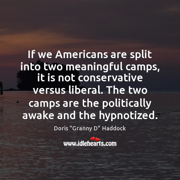 If we Americans are split into two meaningful camps, it is not Doris “Granny D” Haddock Picture Quote