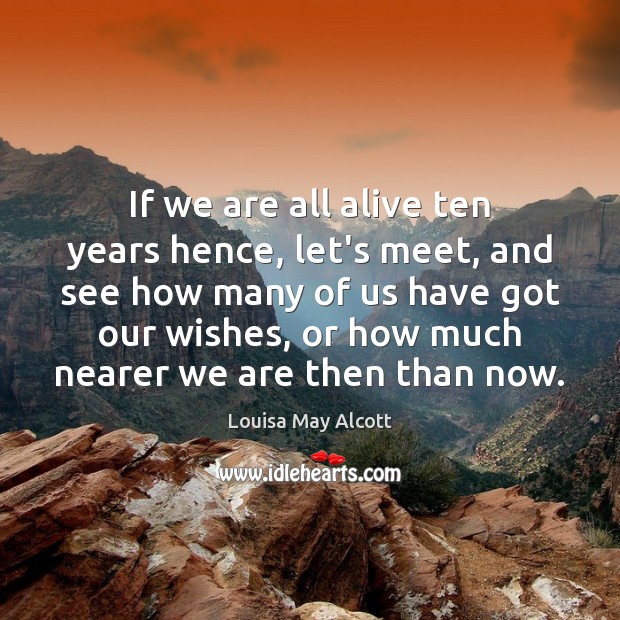 If we are all alive ten years hence, let’s meet, and see Louisa May Alcott Picture Quote