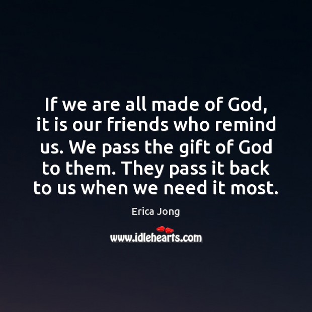 If we are all made of God, it is our friends who Erica Jong Picture Quote