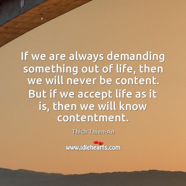 If we are always demanding something out of life, then we will Thich Thien-An Picture Quote