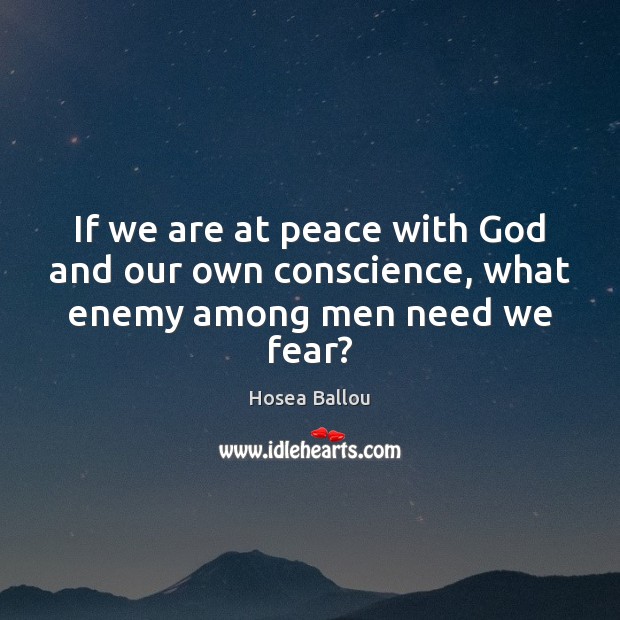 If we are at peace with God and our own conscience, what enemy among men need we fear? Image