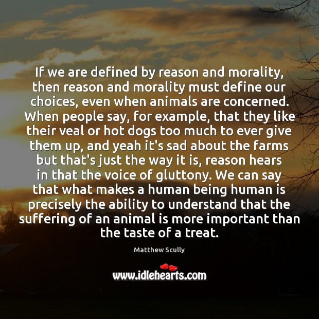 If we are defined by reason and morality, then reason and morality Matthew Scully Picture Quote
