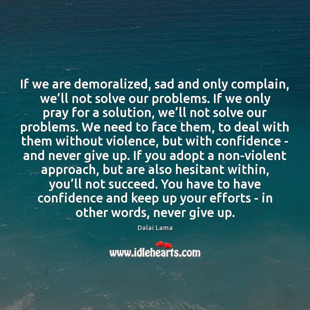 If we are demoralized, sad and only complain, we’ll not solve Dalai Lama Picture Quote