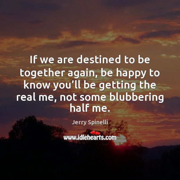 If we are destined to be together again, be happy to know Jerry Spinelli Picture Quote