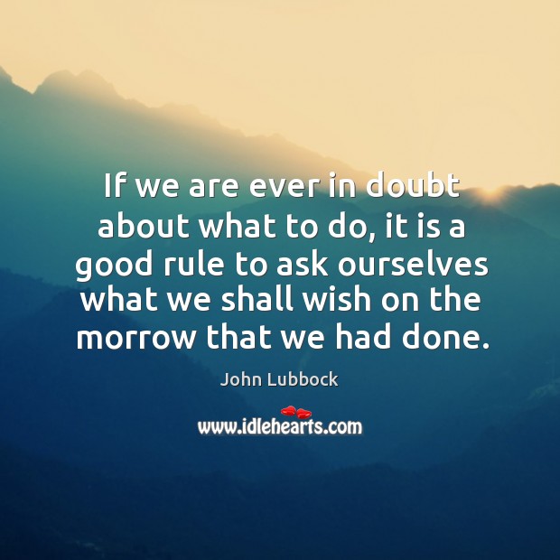 If we are ever in doubt about what to do, it is a good rule to ask ourselves Image