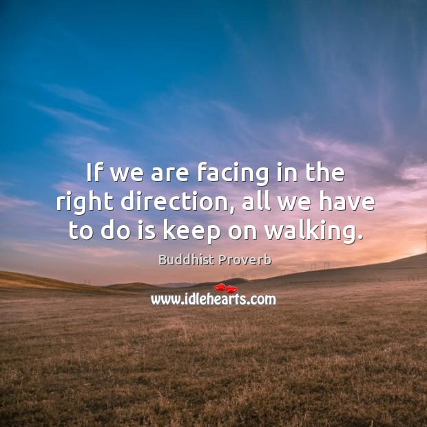 If we are facing in the right direction, all we have to do is keep on walking. Buddhist Proverbs Image