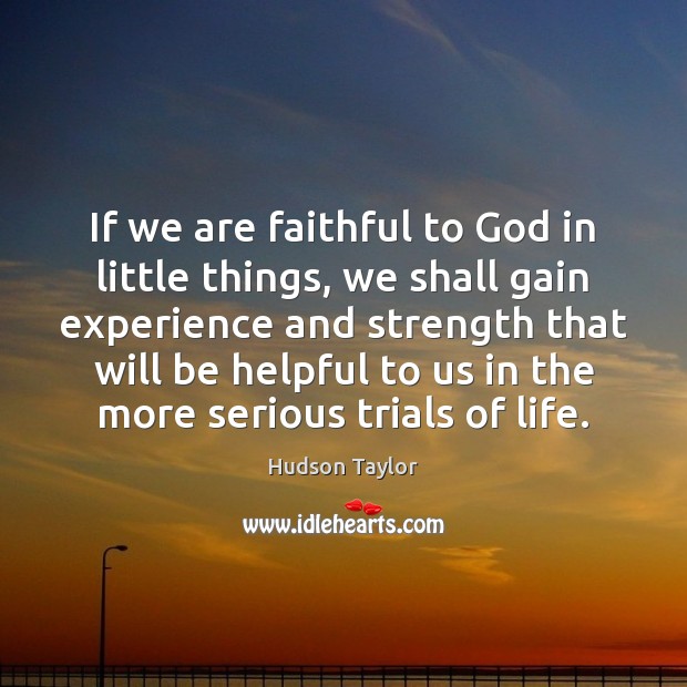 If we are faithful to God in little things, we shall gain Faithful Quotes Image