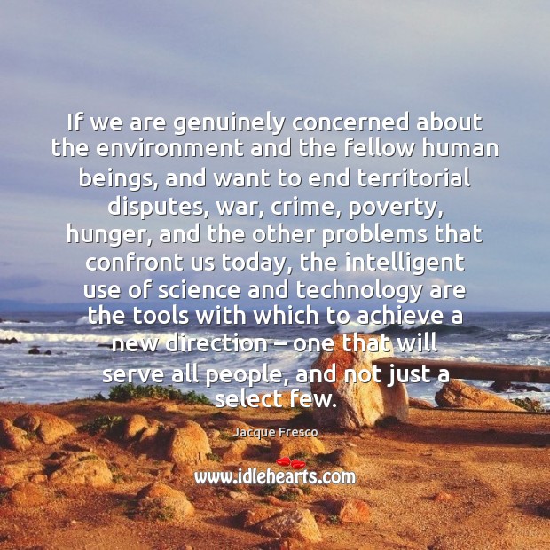 If we are genuinely concerned about the environment and the fellow human Jacque Fresco Picture Quote