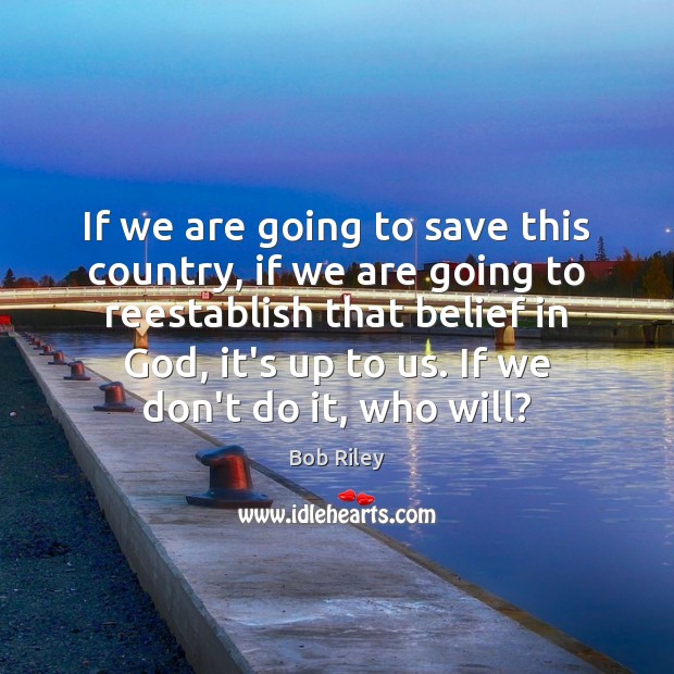 If we are going to save this country, if we are going Bob Riley Picture Quote