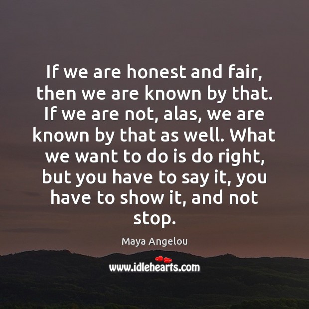 If we are honest and fair, then we are known by that. Maya Angelou Picture Quote