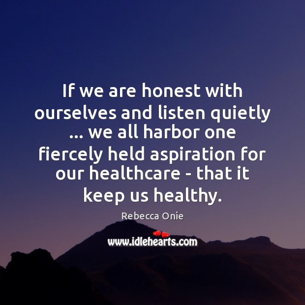 If we are honest with ourselves and listen quietly … we all harbor Rebecca Onie Picture Quote