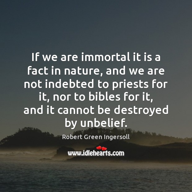 If we are immortal it is a fact in nature, and we Image