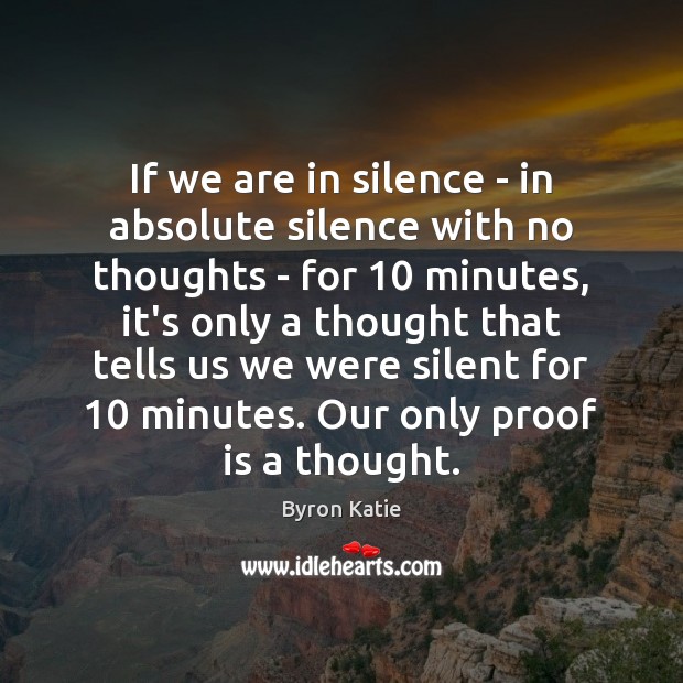 If we are in silence – in absolute silence with no thoughts Byron Katie Picture Quote
