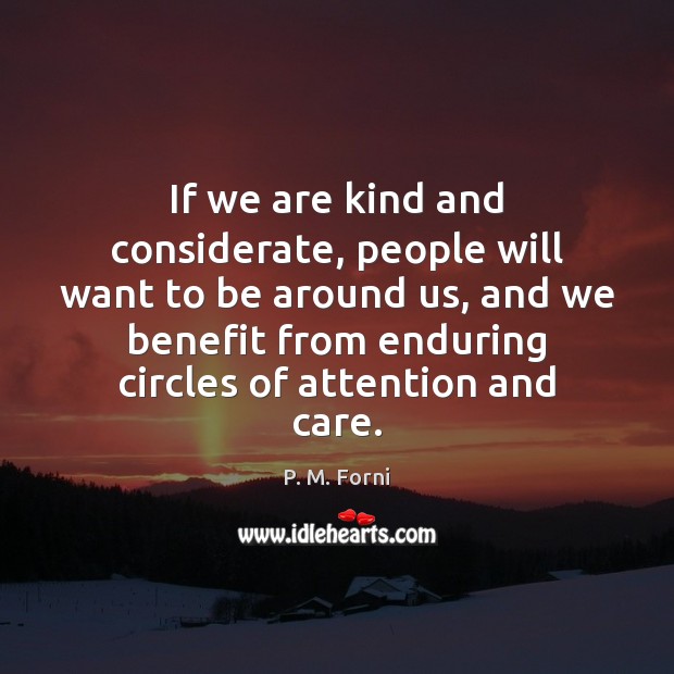 If we are kind and considerate, people will want to be around 