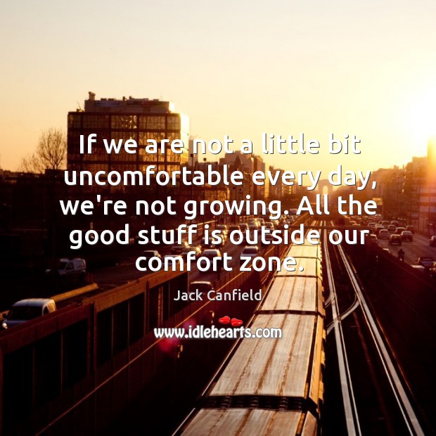 If we are not a little bit uncomfortable every day, we’re not Jack Canfield Picture Quote