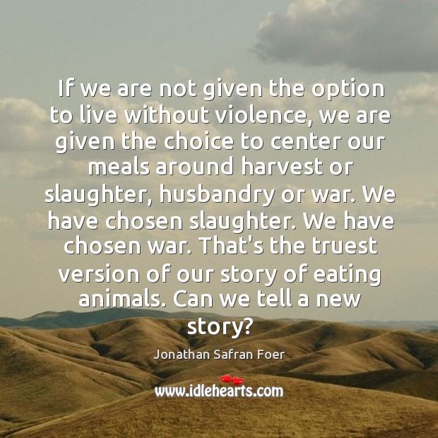 If we are not given the option to live without violence, we Jonathan Safran Foer Picture Quote