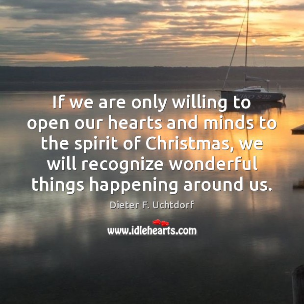 If we are only willing to open our hearts and minds to Dieter F. Uchtdorf Picture Quote