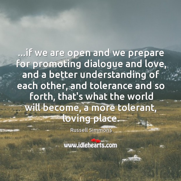 …if we are open and we prepare for promoting dialogue and love, Russell Simmons Picture Quote