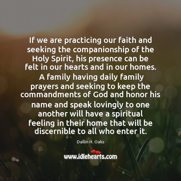 If we are practicing our faith and seeking the companionship of the Dallin H. Oaks Picture Quote