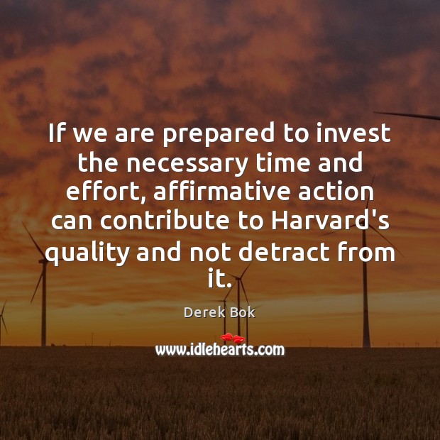 If we are prepared to invest the necessary time and effort, affirmative Derek Bok Picture Quote