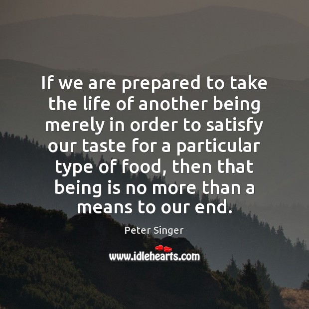 If we are prepared to take the life of another being merely Food Quotes Image