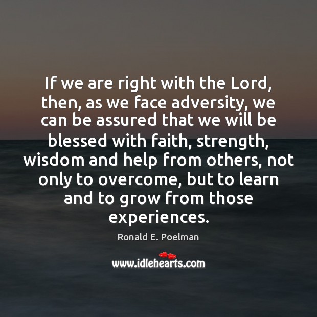 If we are right with the Lord, then, as we face adversity, Ronald E. Poelman Picture Quote