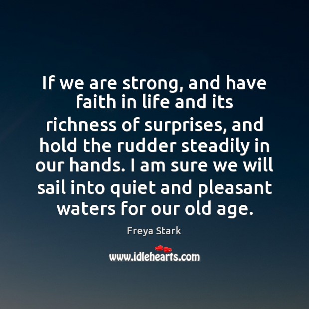 If we are strong, and have faith in life and its richness Freya Stark Picture Quote