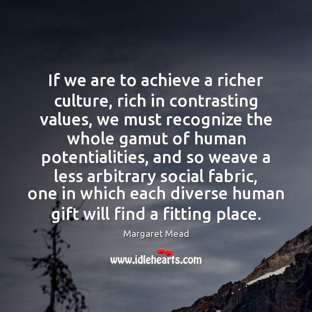 If we are to achieve a richer culture, rich in contrasting values, Margaret Mead Picture Quote