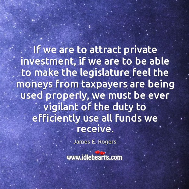 If we are to attract private investment James E. Rogers Picture Quote