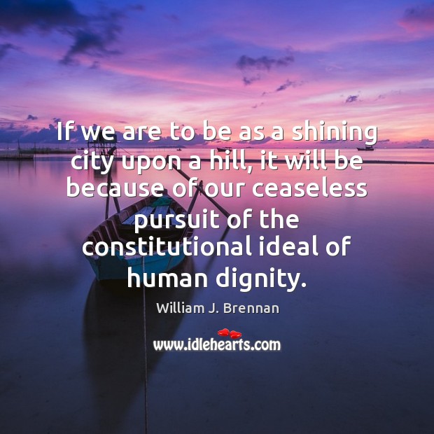 If we are to be as a shining city upon a hill, William J. Brennan Picture Quote