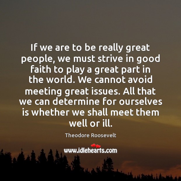 If we are to be really great people, we must strive in Theodore Roosevelt Picture Quote
