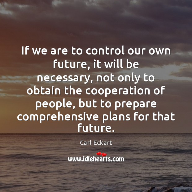 If we are to control our own future, it will be necessary, Carl Eckart Picture Quote