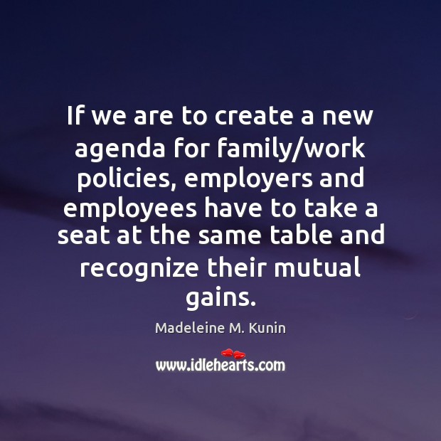 If we are to create a new agenda for family/work policies, Madeleine M. Kunin Picture Quote