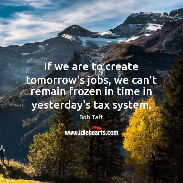 If we are to create tomorrow’s jobs, we can’t remain frozen in Image
