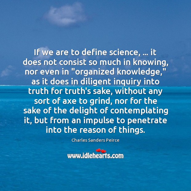 If we are to define science, … it does not consist so much Charles Sanders Peirce Picture Quote
