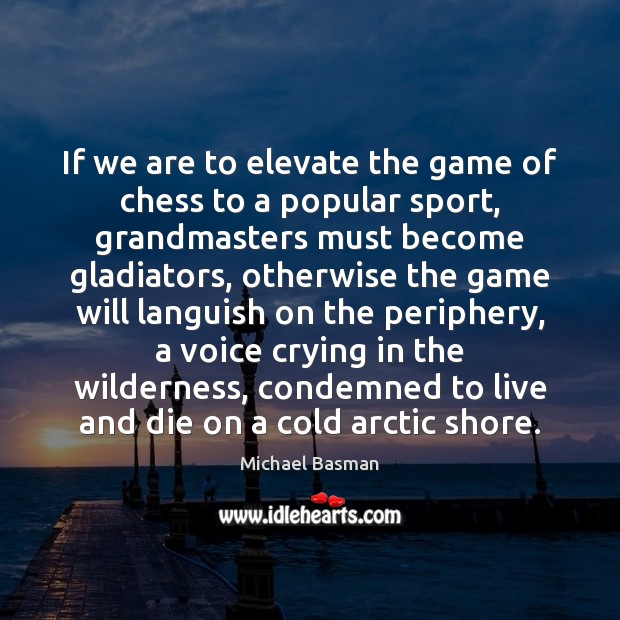 If we are to elevate the game of chess to a popular Michael Basman Picture Quote