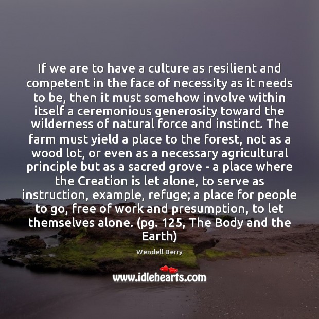 If we are to have a culture as resilient and competent in Wendell Berry Picture Quote