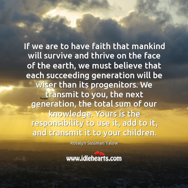 If we are to have faith that mankind will survive and thrive Rosalyn Sussman Yalow Picture Quote