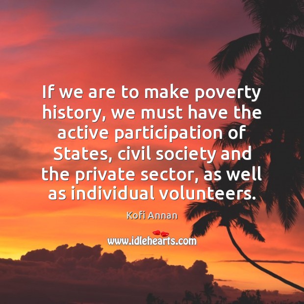 If we are to make poverty history, we must have the active Kofi Annan Picture Quote