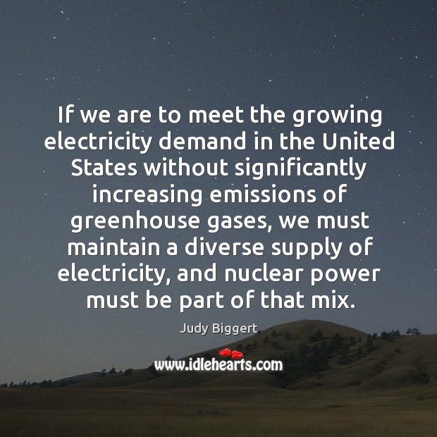 If we are to meet the growing electricity demand in the united states without significantly Judy Biggert Picture Quote